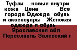 Туфли 39 новые внутри кожа › Цена ­ 1 000 - Все города Одежда, обувь и аксессуары » Женская одежда и обувь   . Ярославская обл.,Переславль-Залесский г.